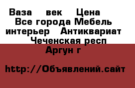  Ваза 17 век  › Цена ­ 1 - Все города Мебель, интерьер » Антиквариат   . Чеченская респ.,Аргун г.